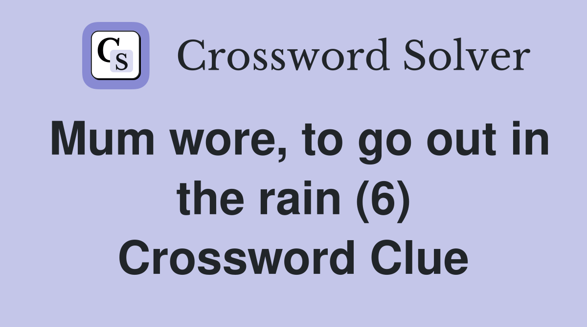 Mum wore, to go out in the rain (6) Crossword Clue Answers Crossword Solver